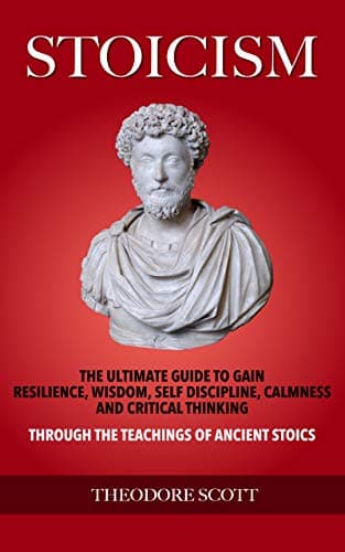 Stoicism: The Ultimate Guide to Gain Resilience, Wisdom, Self Discipline, Calmness, and Critical Thinking Through the Teachings of Ancient Stoics cover